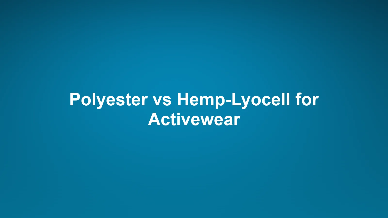Polyester vs Hemp-Lyocell for Activewear