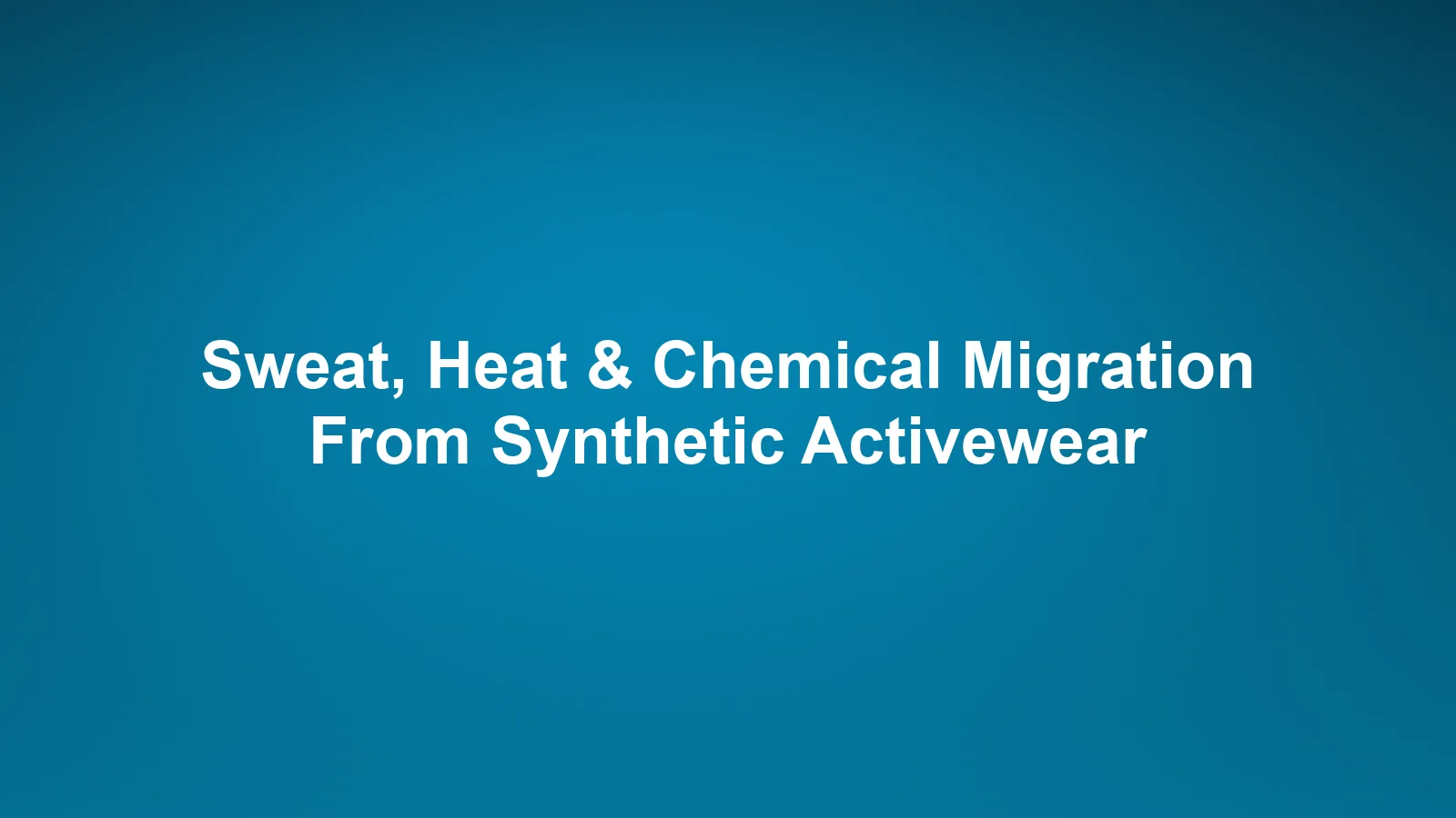 Sweat, Heat, and Chemical Migration From Synthetic Activewear